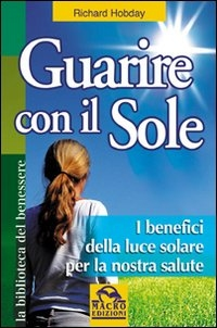 Guarire con il Sole. Richard Hobday. Macro Edizioni. 2008