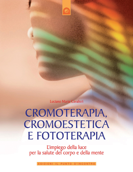 Cromoterapia, Cromoestetica e Fototerapia. Luciano Maria Cavalieri. Edizioni Il Punto d'Incontro. 2007