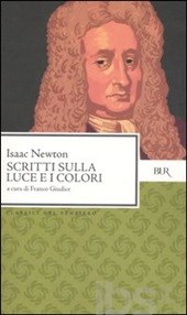 Scritti sulla luce e i colori. Isaac Newton. BUR Rizzoli. 2006/2014